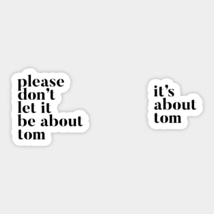 Please don’t let it be about Tom - It's about Tom Sticker